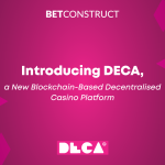 betconstruct-has-launched-deca-(decentralised-casino),-a-groundbreaking-decentralised-casino-platform-built-on-blockchain-technology