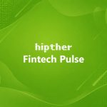 HIPTHER Fintech Pulse daily financial technology news and industry insights